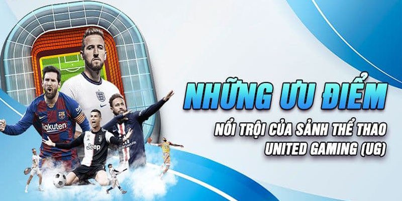 UG Thể Thao - Địa Chỉ Trải Nghiệm Các Tựa Game Sports Hấp Dẫn Các ưu điểm cực hot của UG Sports